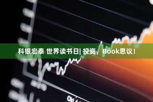 科银宏泰 世界读书日| 投资，Book思议！