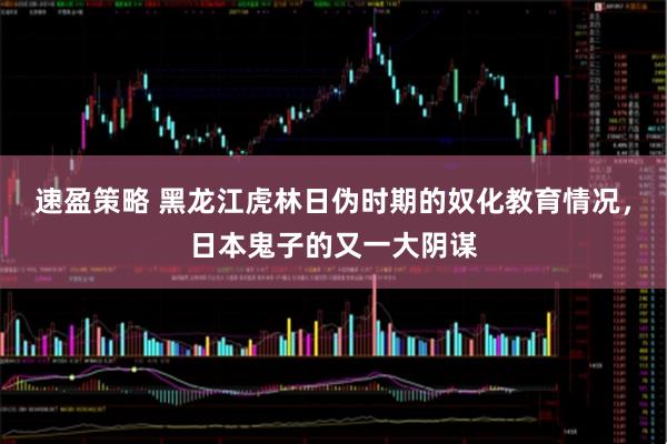 速盈策略 黑龙江虎林日伪时期的奴化教育情况，日本鬼子的又一大阴谋