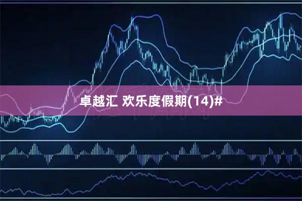 卓越汇 欢乐度假期(14)#